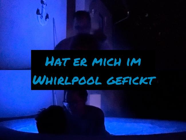 Hat er mich gefickt ? Im Whirlpool ?