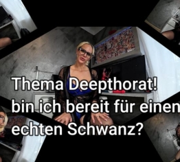 Thema Deepthroat! bin ich bereit für einen echten Schwanz???